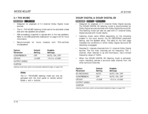 Page 121MODE ADJUST
JBL Synthesis
5-18
DOLBY DIGITAL & DOLBY DIGITAL EX•Designed for playback of 5.1-channel Dolby Digital sources.
The DOLBY DIGITAL EX listening mode is recommended for
Dolby Digital sources recorded with Dolby Digital Surround EX.
This listening mode can also be used with 5.1-channel Dolby
Digital sources with mixed results.
•Listening mode name differs depending on the encoding
present in the input source, the EX DECODING parameter
setting, and the speaker setup. The table on the next page...