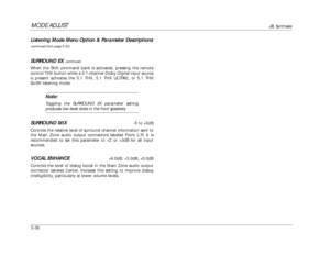 Page 139MODE ADJUST
JBL Synthesis
5-36Listening Mode Menu Option & Parameter Descriptions(continued from page 5-35)SURROUND EX 
(continued)
When the Shift command bank is activated, pressing the remote
control THX button while a 5.1-channel Dolby Digital input source
is present activates the 5.1 THX, 5.1 THX ULTRA2, or 5.1 THX
SurEX listening mode.
Note:Toggling the SURROUND EX parameter settingproduces low-level clicks in the front speakers.
SURROUND MIX
-5 to +5dB
Controls the relative level of surround...