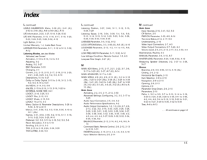 Page 164I-5 L 
(continued)
LEVELS CALIBRATION Menu, 3-39 (ill.), 3-41 (ill.),
3-43 to 3-44 (ills.), A-8 to A-9 (ills.), A-15
LFE Information, 2-22, 3-27, 5-18, 5-26, 5-32
LFE MIX Parameter, 5-15, 5-16, 5-17, 5-18, 5-20,
5-23, 5-24, 5-25, 5-26, 5-32, A-12
Light Button, 2-14
Limited Warranty, 1-4, Inside Back Cover
LISTENER POS Parameter, 5-11, 5-12 to 5-13, 5-32,
A-12
Listening Modes, see also Modes
Activated, see Current
Activation, 3-13 to 3-16, 5-2 to 5-3
Adjusting, 5-2
Analog, 5-2, 5-27
BGC Parameter, 3-33...