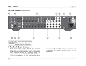 Page 23Basic Operation
JBL Synthesis
2-67. Zone 2 Audio Output Connectors
Provide analog audio output in Zone 2. Two connectors
labeled Audio are available. Alternatively, these connectors can
be used to connect a recording device. When the Zone 2 audio
output connectors are sent to a recording device, it is
recommended to set the VOLUME CONTROL SETUP menu
ZONE PWR ON parameter to +0dB to achieve appropriaterecording levels. The Zone 2 audio output connectors provide
variable output levels. Adjusting Zone 2...