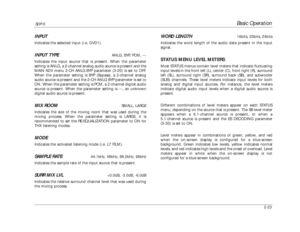 Page 40Basic Operation
SDP-5
2-23
WORD LENGTH
16bits, 20bits, 24bits
Indicates the word length of the audio data present in the input
signal.
STATUS MENU LEVEL METERSMost STATUS menus contain level meters that indicate fluctuating
input levels in the front left (L), center (C), front right (R), surround
left (SL), surround right (SR), surround back (SB), and subwoofer
(SUB) channels. These level meters indicate input levels for both
analog and digital input sources. For instance, the level meters
indicate...