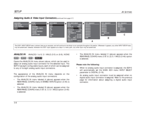 Page 48SETUP
JBL Synthesis
3-8•The ANALOG IN menu labeled C (above) appears when the
REAR PANEL CONFIG menu 2 ST. & (2) 5.1 ANLG (3-46) option
is selected.
Please note the following:
•When no analog audio input connector is assigned, the SDP-5
will automatically set the MAIN ADV menu INPUT SELECT
parameter to DIGITAL (3-18).
•An analog audio input connector must be assigned when no
digital audio input connector is assigned. Refer to the previous
page for information about assigning a digital audio input...