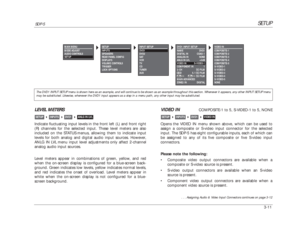 Page 51SETUP
SDP-5
3-11LEVEL METERSIndicate fluctuating input levels in the front left (L) and front right
(R) channels for the selected input. These level meters are also
included on the STATUS menus, allowing them to indicate input
levels for both analog and digital audio input sources. However,
ANLG IN LVL menu input level adjustments only affect 2-channel
analog audio input sources.
Level meters appear in combinations of green, yellow, and red
when the on-screen display is configured for a blue-screen...