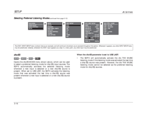 Page 56SETUP
JBL Synthesis
3-16When the dts-ES parameter is set to USE LAST:
•The SDP-5 will automatically activate the dts THX MUSIC
listening mode if this listening mode was activated the last time
a dts(-ES) source was present. However, the dts THX MUSIC
listening mode cannot be selected as the preferred listening
mode for dts(-ES) sources.dts-ESOpens the dts-ES MODE menu shown above, which can be used
to select a preferred listening mode for dts(-ES) input sources. The
SDP-5 automatically activates the...