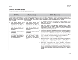 Page 65DIGITAL
ANLG (Analog)
DMIX (Downmix)
SETUP
SDP-5
3-25The SDP-5 automatically sets the
ZONE2 IN parameter to DIGITAL
when the ANALOG IN parameter
is set to NONE.
•The SDP-5 sends the
assigned digital audio input
connector to the Zone 2
audio output connectors.
The SDP-5 ignores the
assigned analog audio input
connector.
•Independent zone monitoring
is available.
•The DIGITAL IN parameter
(3-7) can be used to assign a
digital audio input connector
for the selected input.The SDP-5 automatically sets the...