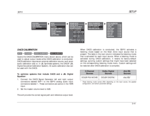 Page 81DOLBY PLII MOVIE
DOLBY DIGITAL*
dts(-ES)*
2-Channel
Sources
Dolby Digital
Sources
dts(-ES)
Sources
SETUP
SDP-5
3-41DACS CALIBRATIONOpens the DACS CALIBRATION menu shown above, which can be
used to adjust output levels while DACS calibration is conducted.
DACS calibration requires an external calibration source, such as an
audio calibration disc or, in JBL Synthesis systems, the DACS
®(JBL
Digital Acoustical Calibration System). An audio calibration disc can
be used with the DACS.
To optimize systems that...