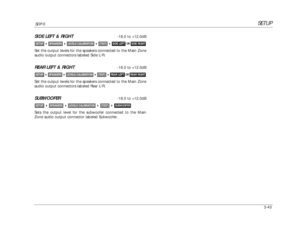 Page 83SETUP
SDP-5
3-43SIDE LEFT & RIGHT
-18.0 to +12.0dB
Set the output levels for the speakers connected to the Main Zone
audio output connectors labeled Side L/R.
REAR LEFT & RIGHT
-18.0 to +12.0dB
Set the output levels for the speakers connected to the Main Zone
audio output connectors labeled Rear L/R.
SUBWOOFER
-18.0 to +12.0dB
Sets the output level for the subwoofer connected to the Main
Zone audio output connector labeled Subwoofer.SUBWOOFER

(TEST)

LEVELS CALIBRATION

SPEAKERS

SETUP
REAR RIGHT...