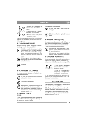 Page 1819
FRANÇAISFR
1. Pression sur la pédale avec la 
pointe du pied – la machine 
avance.
2. Pas de pression sur la pédale – 
la machine reste immobile.
3. Pression du talon sur la pédale 
– la machine recule.
L’accélérateur règle la vitesse. Plus la pression sur 
la pédale est importante, plus la vitesse de la ma-
chine augmente.
5. PLEIN RÉGIME/CHOKE
Réglage du régime moteur, permettant d’enrichir 
le mélange pour le démarrage à froid
1. Choke – pour les démarrages à froid. Le 
choke est situé tout à...