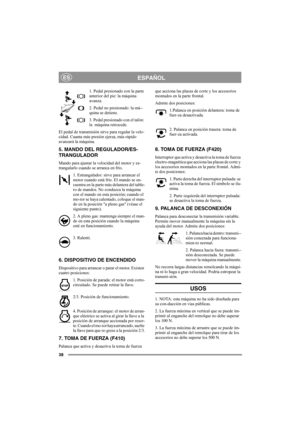 Page 3738
ESPAÑOLES
1. Pedal presionado con la parte 
anterior del pie: la máquina 
avanza.
2. Pedal no presionado: la má--
quina se detiene.
3. Pedal presionado con el talón: 
la  máquina retrocede.
El pedal de transmisión sirve para regular la velo-
cidad. Cuanta más presión ejerza, más rápido 
avanzará la máquina.
5. MANDO DEL REGULADOR/ES-
TRANGULADOR
Mando para ajustar la velocidad del motor y es-
trangularlo cuando se arranca en frío.
1. Estrangulador: sirve para arrancar el 
motor cuando está frío. El...