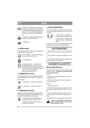 Page 6364
SUOMIFI
1. Rikastin – kylmän moottorin käynnis-
tykseen. Rikastinasento on aukon etupääs-
sä. Vältä käyttämästä konetta säädin tässä 
asennossa. -Siirrä säädin täyskaasuasen-
toon (katso alla) heti moottorin lämmet-
tyä.
2. Täyskaasu – säätimen tulisi olla tässä 
asennossa konetta käytettäessä.
3. Tyhjäkäynti.
6. VIRTALUKKO
Virtalukkoa käytetään moottorin käynnistämiseen/
pysäyttämiseen. Neljä asentoa:
1. Pysäytysasento – moottori ei käynnisty. 
Avain voidaan poistaa lukosta.
2/3. Käyttöasento. 
4....