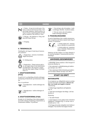 Page 6970
DANSKDK
1. Choker - til start af en kold motor. Cho-
keren er placeret helt foran på rillen. Und-
gå at bruge maskinen i denne position, og 
sørg for at have reguleringsgrebet på fuld 
gas (se nedenfor), når motoren er varm.
2. Fuld gas - når maskinen er i brug, skal 
man altid bruge fuld gas.
3. Tomgang.
6. TÆNDINGSLÅS
Tændingslås, der bruges til start/stop af motoren. 
Fire positioner:
1. Stopposition - motoren er kortsluttet. 
Nøglen kan fjernes.
2/3. Driftsposition. 
4. Startposition -...