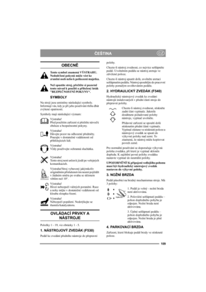 Page 108109
ČEŠTINACZ
OBECNĚ
Tento symbol znamená VÝSTRAHU. 
Nedodržení pokynů může vést ke 
zranění osob nebo k poškození majetku.
Než spustíte stroj, přečtěte si pozorně 
tento návod k použití a přiložený leták 
BEZPEČNOSTNÍ POKYNY“.
SYMBOLY
Na stroji jsou umístěny následující symboly. 
Informují vás, kdy je při jeho používání třeba dbát 
zvýšené opatrnosti.
Symboly mají následující význam:
Výstraha!
Před použitím zařízení si přečtěte návod k 
obsluze a bezpečnostní pokyny.
Výstraha!
Dávejte pozor na odhozené...