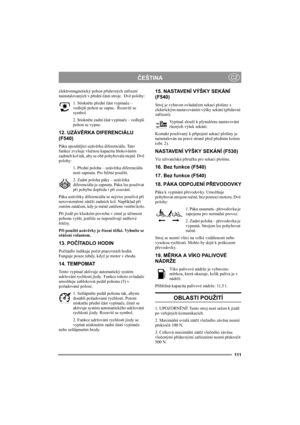 Page 110111
ČEŠTINACZ
elektromagnetický pohon přídavných zařízení 
nainstalovaných v přední části stroje.  Dvě polohy:
1. Stiskněte přední část vypínače – 
vedlejší pohon se zapne.  Rozsvítí se 
symbol.
2. Stiskněte zadní část vypínače – vedlejší 
pohon se vypne. 
12. UZÁVĚRKA DIFERENCIÁLU
(F540)
Páka spouštějící uzávěrku diferenciálu. Tato 
funkce zvyšuje vlečnou kapacitu blokováním 
zadních kol tak, aby se obě pohybovala stejně. Dvě 
polohy:
1. Přední poloha – uzávěrka diferenciálu 
není zapnuta. Pro běžné...