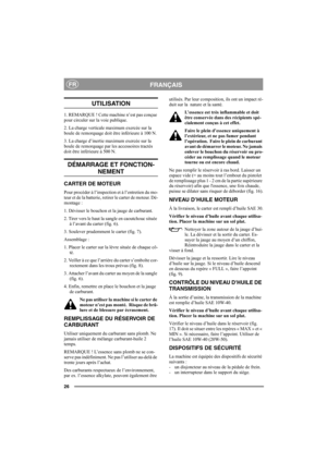 Page 2526
FRANÇAISFR
UTILISATION
1. REMARQUE ! Cette machine n’est pas conçue 
pour circuler sur la voie publique.
2. La charge verticale maximum exercée sur la 
boule de remorquage doit être inférieure à 100 N.
3. La charge d’inertie maximum exercée sur la 
boule de remorquage par les accessoires tractés 
doit être inférieure à 500 N.
DÉMARRAGE ET FONCTION-
NEMENT
CARTER DE MOTEUR
Pour procéder à l’inspection et à l’entretien du mo-
teur et de la batterie, retirer le carter de moteur. Dé-
montage :
1. Dévisser...