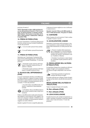 Page 4243
ITALIANOIT
posizione di marcia 2.
NOTA! Ruotando la chiave dalla posizione di 
arresto alla posizione di marcia 2, i fari si accen-
dono. In questa posizione si consuma energia 
della batteria. Non lasciare la macchina con la 
chiave nella posizione 2 (indicazione valida per 
il modello F540).
10. PRESA DI FORZA (F530)
Leva per l’inserimento e l’esclusione della presa di 
forza per azionare accessori montati frontalmente. 
Vi sono due posizioni:
1. Leva in avanti: presa di forza esclusa
2. Leva...