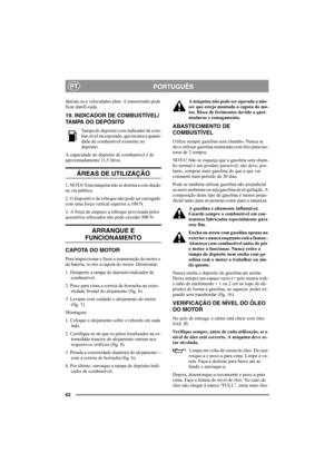 Page 6162
PORTUGUÊSPT
tâncias ou a velocidades altas. A transmissão pode 
ficar danifi-cada. 
19. INDICADOR DE COMBUSTÍVEL/
TAMPA DO DEPÓSITO
Tampa do depósito com indicador de com-
bus-tível incorporado, que mostra a quanti-
dade de combustível existente no 
depósito.
A capacidade do depósito de combustível é de 
aproximadamente 11,5 litros.
ÁREAS DE UTILIZAÇÃO
1. NOTA! Esta máquina não se destina a con-dução 
na via pública.
2. O dispositivo de reboque não pode ser carregado 
com uma força vertical superior a...