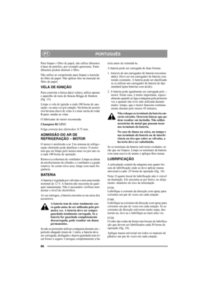 Page 6566
PORTUGUÊSPT
Para limpar o filtro de papel, não utilize diluentes 
à base de petróleo, por exemplo querosene. Estes 
diluentes podem destruir o filtro.
Não utilize ar comprimido para limpar a inserção 
do filtro de papel. Não aplicar óleo na inserção do 
filtro de papel. 
VELA DE IGNIÇÃO
Para controlar a faísca da(s) vela(s), utilize apenas 
o aparelho de teste de faíscas Briggs & Stratton 
(fig. 13).
Limpe a vela de ignição a cada 100 horas de ope-
ração- ou uma vez por estação. Na bolsa de acessó-...