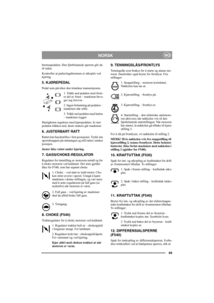 Page 6869
NORSKNO
bremsepedalen. Den fjærbelastede sperren glir da 
til siden. 
Kontroller at parkeringsbremsen er utkoplet ved 
kjøring. 
5. KJØREPEDAL
Pedal som påvirker den trinnløse transmisjonen.
1. Tråkk ned pedalen med frem-
re del av foten – maskinen beve-
ger seg forover.
2. Ingen belastning på pedalen – 
maskinen står stille.
3. Tråkk ned pedalen med hælen 
– maskinen rygger.
Hastigheten reguleres med kjørepedalen. Jo mer 
pedalen tråkkes ned, desto raskere går maskinen.
6. JUSTERBART RATT
Rattet kan...