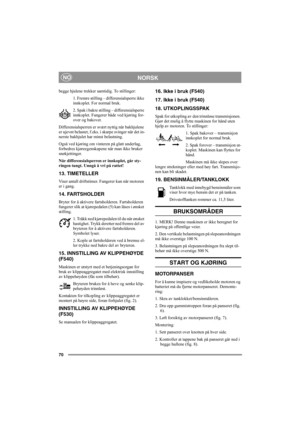 Page 6970
NORSKNO
begge hjulene trekker samtidig. To stillinger:
1. Fremre stilling – differensialsperre ikke 
innkoplet. For normal bruk.
2. Spak i bakre stilling – differensialsperre 
innkoplet. Fungerer både ved kjøring for-
over og bakover.
Differensialsperren er svært nyttig når bakhjulene 
er ujevnt belastet, f.eks. i skarpe svinger når det in-
nerste bakhjulet har minst belastning.
Også ved kjøring om vinteren på glatt underlag, 
forbedres kjøreegenskapene når man ikke bruker 
snøkjettinger.
Når...