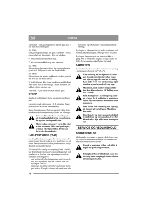 Page 7172
NORSKNO
Varmstart – sett gassregulatoren på full gass (ca. 1 
cm bak chokestillingen).
5b. F540:
Sett gassregulatoren på full gass. Kaldstart – trekk 
choken helt ut. Varmstart – ikke rør choken.
6. Tråkk bremsepedalen helt ned.
7. Vri om startnøkkelen og start motoren.
8a. F530:
Når motoren har startet, fører du gassregulatoren 
gradvis til full gass hvis du har brukt choke. 
8b. F540:
Når motoren har startet, trykker du choken gradvis 
inn hvis du har brukt choke. 
9. Ved kaldstart, ikke belast...