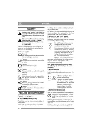 Page 7576
SVENSKASE
ALLMÄNT
Denna symbol betyder VARNING. Per-
sonskada och/eller egendomsskada kan 
bli följden om inte instruktionerna följs 
noga.
Före start skall denna bruksanvisning 
samt bifogade trycksak SÄKER-
HETSFÖRESKRIFTER läsas noga.
SYMBOLER
Följande symboler finns på maskinen för att på-
minna om den försiktighet och uppmärksamhet 
som krävs vid användning.
Symbolerna betyder:
Varning!
Läs instruktionsbok och säkerhetsmanual 
före användning av maskinen.
Varning!
Se upp för utkastade föremål....