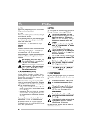 Page 7980
SVENSKASE
8a. F530:
När motorn startat, för gasreglaget successivt till 
fullgas om choke har använts. 
8b. F540:
När motorn startat, skjut successivt in chokeregla-
get om detta har använts. 
9. Vid kallstart, belasta inte maskinen omedelbart 
efter start utan låt motorn gå några minuter. Då 
hinner oljan värmas upp. 
Vid användning – kör alltid motorn på fullgas.
STOPP
Koppla ur kraftuttaget. Lägg i parkeringsbromsen. 
Låt motorn gå på tomgång 1–2 minuter. Stoppa 
motorn genom att vrida om...