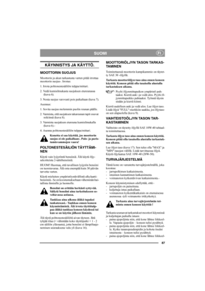 Page 8687
SUOMIFI
KÄYNNISTYS JA KÄYTTÖ.
MOOTTORIN SUOJUS
Moottorin ja akun tarkastusta varten pitää irrottaa 
moottorin suojus-. Irrotus:
1. Irrota polttonestesäiliön tulppa/mittari.
2. Vedä kumisilmukasta suojuksen etureunassa 
(kuva 6).
3. Nosta suojus varovasti pois paikaltaan (kuva 7).
Asennus:
1. Sovita suojus molemmin puolin reunan päälle.
2. Varmista, että suojuksen takareunan tapit osuvat 
reikiinsä (kuva 8).
3. Varmista suojuksen etureuna kumisilmukalla 
(kuva 6).-
4. Asenna polttonestesäiliön...