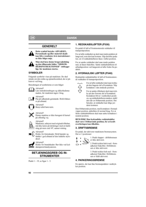 Page 9192
DANSKDK
GENERELT
Dette symbol betyder ADVARSEL. 
Personskade og/eller materiel skade 
kan blive resultatet, hvis instruktioner-
ne ikke følges nøje.
Man skal læse denne brugsvejledning 
og den tilhørende folder “SIKKER-
HEDSINSTRUKTIONER”  omhygge-
ligt, før maskinen startes.
SYMBOLER
Følgende symboler vises på maskinen. De skal 
minde om den omhu og opmærksomhed, der er på-
krævet ved brug.
Betydningen af symbolerne er som følger:
Advarsel!
Læs instruktionsbogen og sikkerhedsma-
nualen, før maskinen...