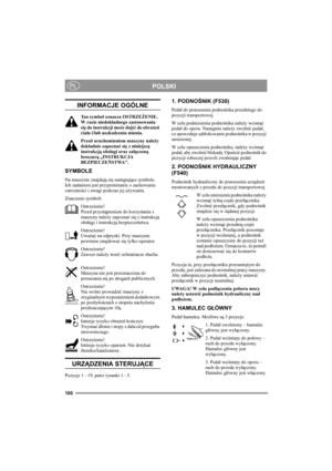 Page 99100
POLSKIPL
INFORMACJE OGÓLNE
Ten symbol oznacza OSTRZEŻENIE. 
W razie niedokładnego zastosowania 
się do instrukcji może dojść do obrażeń 
ciała i/lub uszkodzenia mienia.
Przed uruchomieniem maszyny należy 
dokładnie zapoznać się z niniejszą 
instrukcją obsługi oraz załączoną 
broszurą „INSTRUKCJA 
BEZPIECZEŃSTWA”.
SYMBOLE
Na maszynie znajdują się następujące symbole. 
Ich zadaniem jest przypominanie o zachowaniu 
ostrożności i uwagi podczas jej używania.
Znaczenie symboli:
Ostrzeżenie!
Przed...