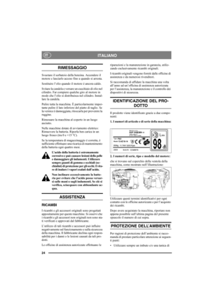 Page 2424
ITALIANOIT
RIMESSAGGIO
Svuotare il serbatoio della benzina. Accendere il 
motore e lasciarlo acceso fino a quando si arresta.
Sostituire l’olio quando il motore è ancora caldo. 
Svitare la candela e versare un cucchiaio di olio nel 
cilindro. Far compiere qualche giro al motore in 
modo che l’olio si distribuisca nel cilindro. Instal-
lare la candela. 
Pulire tutta la macchina. È particolarmente impor-
tante pulire il lato inferiore del piatto di taglio. Se 
la vernice è danneggiata, ritoccarla per...