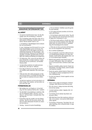 Page 4040
SVENSKASE
SÄKERHETSFÖRESKRIFTER
ALLMÄNT
• Läs igenom instruktionerna noga. Lär dig alla 
reglage samt rätt användning av maskinen.
• Före användning måste alla förare söka och er-
hålla praktisk utbildning i handhavandet av ma-
skinen. Betona särskilt vikten av att:
a. användning av åkgräsklippare kräver aktsam-
het och koncentration.
b. man i sluttningar inte får kontroll över en ka-
nande åkgräsklippare genom att bromsa. Hu-
vudorsakerna till att man tappar kontrollen är 
otillräckligt hjulgrepp,...