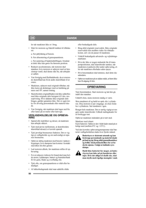 Page 5050
DANSKDK
ler når maskinen ikke er i brug.
• Sluk for motoren og frakobl trækket til tilbehø-
ret:
a. Før påfyldning af benzin.
b. Før afmontering af græsopsamleren.
c. Før justering af højdeindstillingen, forudsat 
at dette ikke kan gøres fra førerens position.
• Reducér accelerationen, når motoren skal 
standses; hvis motoren er udstyret med en ben-
zinstop-ventil, skal denne slås fra, når arbejdet 
er udført.
• Vær forsigtig med flerbladsborde, da et roteren-
de skæreblad kan få de andre skæreblade...
