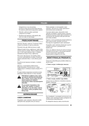 Page 5555
POLSKIPL
transportowej, to na czas postoju, 
przechowywania lub pozostawiania maszyny 
bez nadzoru, platformę koszącą należy opuścić. 
• Zbiornik z paliwem należy opróżniać 
wyłącznie na zewnątrz.
• Przechowywać maszynę w taki sposób, żeby 
dzieci nie miały do niej dostępu.
PRZECHOWYWANIE
Opróżnić zbiornik z paliwem. Uruchomić silnik i 
zostawić na chodzie, aż sam się zatrzyma.
Wy m i e n ić olej, gdy silnik jest jeszcze ciepły.  
Odkręcić korpus świecy zapłonowej i nalać łyżkę 
stołową oleju do...