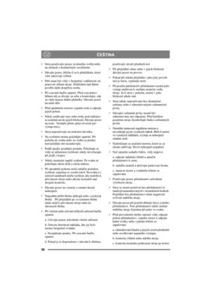 Page 5858
ČEŠTINACZ
• Stroj používejte pouze za denního světla nebo 
na místech s dostatečným osvětlením.
• Dávejte pozor, blížíte-li se k překážkám, které 
vám zakrývají výhled.
•Děti musí být vždy v bezpečné vzdálenosti od 
pracovní oblasti stroje. Dohledem nad dětmi 
pověřte další dospělou osobu.
•Při couvání buďte opatrní. Před couváním i 
během něj se dívejte za sebe a kontrolujte, zda 
za vámi nejsou žádné překážky. Dávejte pozor 
na malé děti.
•Před spuštěním motoru vypněte nože a odpojte 
jejich pohon....