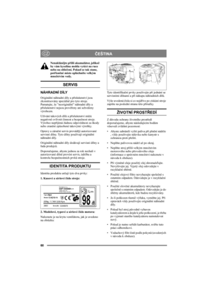 Page 6060
ČEŠTINACZ
Nenaklánějte příliš akumulátor, jelikož 
by vám kyselina mohla vytéct na ruce 
nebo na oblečení. Pokud se tak stane, 
potřísněné místo opláchněte velkým 
množstvím vody.
SERVIS
NÁHRADNÍ DÍLY
Originální náhradní díly a příslušenství jsou 
zkonstruovány speciálně pro tyto stroje. 
Pamatujte, že ”neoriginální” náhradní díly a 
příslušenství nejsou prověřeny ani schváleny 
výrobcem.
Užívání takových dílů a příslušenství může 
negativně ovlivnit činnost a bezpečnost stroje. 
Výrobce nepřijímá...