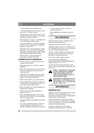 Page 6868
SLOVENSKOSI
b. Pred odstranjevanjem zbiralnika trave.
c. Pred nastavljanjem višine, če tega ni možno 
opraviti kar iz voznikove kabine.
• Zmanjšajte plin, preden ugasnete motor, in po 
uporabi izključite dovod goriva, če je vaš stroj 
opremljen z zapornim ventilom.
• Bodite pazljivi, ko ravnate z več kompleti rezil 
– eno rezilo lahko premakne druga. 
• Stroja, opremljenega z originalnimi priključki, 
ne smete voziti v nobeni smeri na vzpetinah z 
naklonom, večjim od 10 °.
• Originalnih rezil ne...