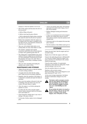 Page 99
ENGLISHGB
transport or when the machine is not in use.
• Shut off the engine and disconnect the drive to 
the accessories:
a. Before filling with petrol.
b. Before removing the grass collector.
c. Before adjusting the height setting, assuming 
this cannot be done from the driver’s position.
• Reduce the acceleration when the engine is to 
be stopped, and if the engine is equipped with a 
fuel shut-off valve, this should be switched off 
when the work is finished.
• Take care with multiple blade decks...