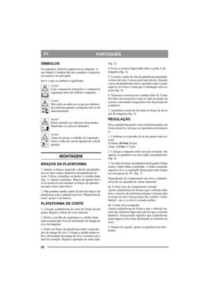 Page 2222
PORTUGUÊSPT
SÍMBOLOS
Os seguintes símbolos aparecem na máquina. A 
sua função é lembrar-lhe dos cuidados e atenções 
necessários na utilização.
Isto é o que os símbolos significam:
Av i s o !
Leia o manual de instruções e o manual de 
segurança antes de utilizar a máquina.
Av i s o !
Não enfie as mãos ou os pés por debaixo 
da cobertura quando a máquina estiver em 
funcionamento.
Av i s o !
Preste atenção aos objectos descartados. 
Mantenha os curiosos afastados.
Av i s o !
Antes de iniciar o trabalho...