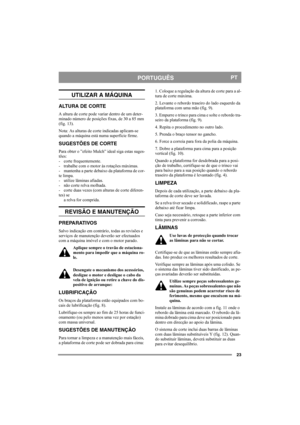 Page 2323
PORTUGUÊSPT
UTILIZAR A MÁQUINA
ALTURA DE CORTE
A altura de corte pode variar dentro de um deter-
minado número de posições fixas, de 30 a 85 mm 
(fig. 13).
Nota: As alturas de corte indicadas aplicam-se 
quando a máquina está numa superfície firme. 
SUGESTÕES DE CORTE
Para obter o ”efeito Mulch” ideal siga estas suges-
tões:
- corte frequentemente.
- trabalhe com o motor às rotações máximas.
- mantenha a parte debaixo da plataforma de cor-
te limpa.
- utilize lâminas afiadas. 
- não corte relva...