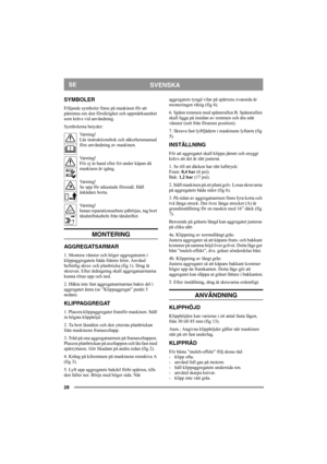 Page 2828
SVENSKASE
SYMBOLER
Följande symboler finns på maskinen för att 
påminna om den försiktighet och uppmärksamhet 
som krävs vid användning.
Symbolerna betyder:
Varning!
Läs instruktionsbok och säkerhetsmanual 
före användning av maskinen.
Varning!
För ej in hand eller fot under kåpan då 
maskinen är igång.
Varning!
Se upp för utkastade föremål. Håll 
åskådare borta.
Varning!
Innan reparationsarbete påbörjas, tag bort 
tändstiftskabeln från tändstiftet.
MONTERING
AGGREGATSARMAR
1. Montera vänster och...