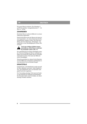 Page 66
DEUTSCHDE
Die neuen Messer montieren. Die Schrauben V 
und W fest anziehen. Anzugsdrehmoment: V – 9,8 
Nm, W - 24 Nm.
ZAHNRIEMEN
Die beiden Messer werden im Mähwerk von einem 
Zahnriemen angetrieben. 
Durch die Kollision eines der Messer mit einem fe-
sten Gegenstand ( z. B. einem Stein) kann die Rie-
menspannung verändert werden. Dies kann dazu 
führen, dass der Zahnriemen „überspringt“, was 
langfristig zu einer Beschädigung der Messer füh-
ren kann. 
Nach einer heftigen Kollision immer...