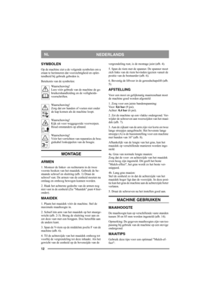 Page 1212
NEDERLANDSNL
SYMBOLEN
Op de machine ziet u de volgende symbolen om u 
eraan te herinneren dat voorzichtigheid en oplet-
tendheid bij gebruik geboden is.
Betekenis van de symbolen:
Waarschuwing!
Lees vóór gebruik van de machine de ge-
bruikershandleiding en de veiligheids-
voorschriften.
Waarschuwing!
Zorg dat uw handen of voeten niet onder 
de kap komen als de machine loopt.
Waarschuwing!
Kijk uit voor weggegooide voorwerpen. 
Houd omstanders op afstand.
Waarschuwing!
Vóór het verrichten van...