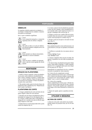 Page 2121
PORTUGUÊSPT
SÍMBOLOS
Os seguintes símbolos aparecem na máquina. A 
sua função é lembrar-lhe dos cuidados e atenções 
necessários na utilização.
Isto é o que os símbolos significam:
Av i s o !
Leia o manual de instruções e o manual de 
segurança antes de utilizar a máquina.
Av i s o !
Não enfie as mãos ou os pés por debaixo 
da cobertura quando a máquina estiver em 
funcionamento.
Av i s o !
Preste atenção aos objectos descartados. 
Mantenha os curiosos afastados.
Av i s o !
Antes de iniciar o trabalho...