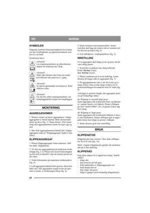 Page 2424
NORSKNO
SYMBOLER
Følgende symboler finnes på maskinen for å minne 
om den forsiktigheten og oppmerksomheten som 
kreves ved bruk.
Symbolene betyr:
Advarsel!
Les instruksjonsboken og sikkerhetsma-
nualen før maskinen tas i bruk.
Advarsel!
Stikk aldri hånden eller foten inn under 
knivdekselet når motoren er i gang.
Advarsel!
Se opp for gjenstander som kastes ut. Hold 
tilskuere unna.
Advarsel!
Før det blir utført reparasjonsarbeid, må 
tennpluggkabelen koples fra tennpluggen.
MONTERING
AGGREGATARMER
1....