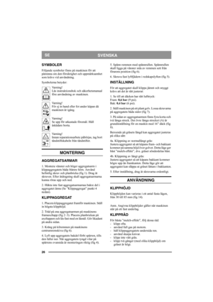 Page 2626
SVENSKASE
SYMBOLER
Följande symboler finns på maskinen för att 
påminna om den försiktighet och uppmärksamhet 
som krävs vid användning.
Symbolerna betyder:
Varning!
Läs instruktionsbok och säkerhetsmanual 
före användning av maskinen.
Varning!
För ej in hand eller fot under kåpan då 
maskinen är igång.
Varning!
Se upp för utkastade föremål. Håll 
åskådare borta.
Varning!
Innan reparationsarbete påbörjas, tag bort 
tändstiftskabeln från tändstiftet.
MONTERING
AGGREGATSARMAR
1. Montera vänster och...