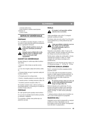 Page 4343
SLOVENSKOSI
- ne kosite mokre trave.
- kosite dvakrat (z različno nastavljenima 
višinama), če
je trava visoka.
SERVIS IN VZDRŽEVANJE
PRIPRAVE
Če v navodilih ni navedeno drugače, je treba vsa 
servisna in vzdrževalna dela opraviti na mirujočem 
stroju z ugasnjenim motorjem.
Vedno vklopite parkirno zavoro, da 
preprečite samodejno premikanje 
stroja.
Izklopite pogon priključenih orodij, 
izključite motor in odklopite kabel 
svečke ali odstranite ključ 
zaganjalnika.
NASVETI ZA VZDRŽEVANJE
Za lažje...