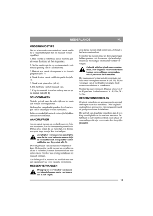 Page 1111
NEDERLANDSNL
ONDERHOUDSTIPS
Om het schoonmaken en onderhoud van de machi-
ne te vergemakkelijken kan het maaidek worden 
opgeklapt: 
1. Haal voordat u onderhoud aan de machine gaat 
uitvoeren de stekker uit het stopcontact.
2. Stel de maaihoogte in op een tussenstand (=mi-
nimale spanning van de aandrijfriem). 
3. Haak de arm van de riemspanner in het bevesti-
gingspunt (afb. 7)
4. Maak de riem van de middelste poelie los (afb. 
7).
5. Maak beide pinnen los (afb. 6). 
6. Pak het frame van het maaidek...