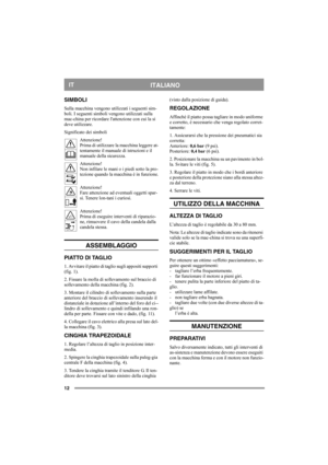 Page 1212
ITALIANOIT
SIMBOLI
Sulla macchina vengono utilizzati i seguenti sim-
boli. I seguenti simboli vengono utilizzati sulla 
mac-china per ricordare lattenzione con cui la si 
deve utilizzare.
Significato dei simboli
Attenzione!
Prima di utilizzare la macchina leggere at-
tentamente il manuale di istruzioni e il 
manuale della sicurezza.
Attenzione!
Non infilare le mani o i piedi sotto la pro-
tezione quando la macchina è in funzione.
Attenzione!
Fare attenzione ad eventuali oggetti spar-
si. Tenere...