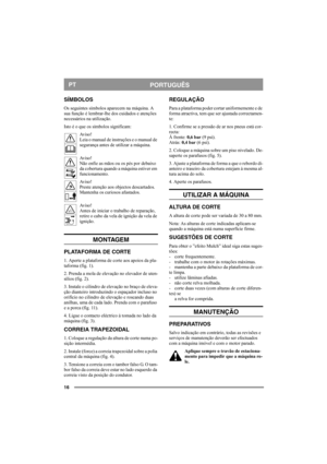 Page 1616
PORTUGUÊSPT
SÍMBOLOS
Os seguintes símbolos aparecem na máquina. A 
sua função é lembrar-lhe dos cuidados e atenções 
necessários na utilização.
Isto é o que os símbolos significam:
Av i s o !
Leia o manual de instruções e o manual de 
segurança antes de utilizar a máquina.
Av i s o !
Não enfie as mãos ou os pés por debaixo 
da cobertura quando a máquina estiver em 
funcionamento.
Av i s o !
Preste atenção aos objectos descartados. 
Mantenha os curiosos afastados.
Av i s o !
Antes de iniciar o trabalho...