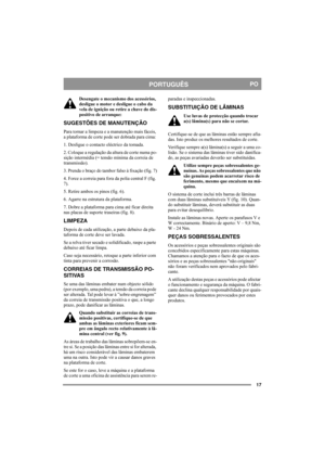 Page 1717
PORTUGUÊSPO
Desengate o mecanismo dos acessórios, 
desligue o motor e desligue o cabo da 
vela de ignição ou retire a chave do dis-
positivo de arranque: 
SUGESTÕES DE MANUTENÇÃO
Para tornar a limpeza e a manutenção mais fáceis, 
a plataforma de corte pode ser dobrada para cima: 
1. Desligue o contacto eléctrico da tomada.
2. Coloque a regulação da altura de corte numa po-
sição intermédia (= tensão mínima da correia de 
transmissão). 
3. Prenda o braço do tambor falso à fixação (fig. 7)
4. Force a...